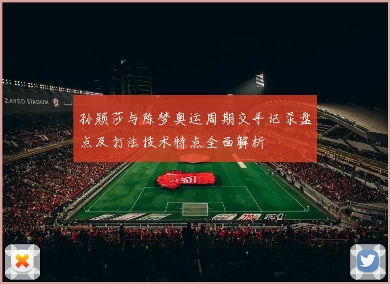 孙颖莎与陈梦奥运周期交手记录盘点及打法技术特点全面解析